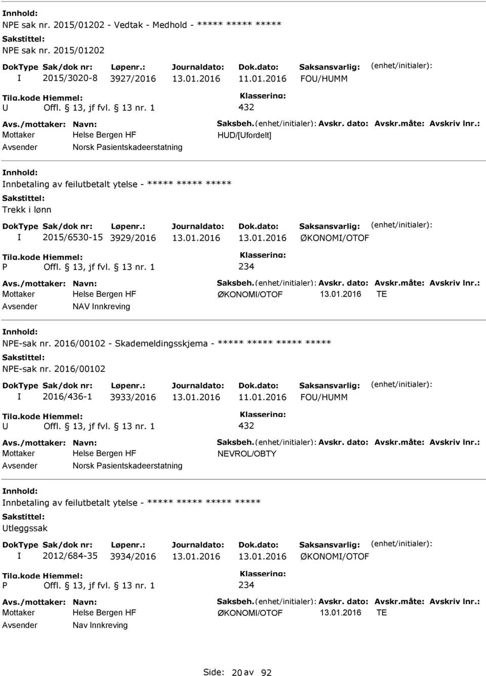 måte: Avskriv lnr.: ØKONOM/OTOF TE NAV nnkreving NE-sak nr. 2016/00102 - Skademeldingsskjema - ***** ***** ***** ***** NE-sak nr. 2016/00102 2016/436-1 3933/2016 11.01.2016 FO/HMM 432 Avs.