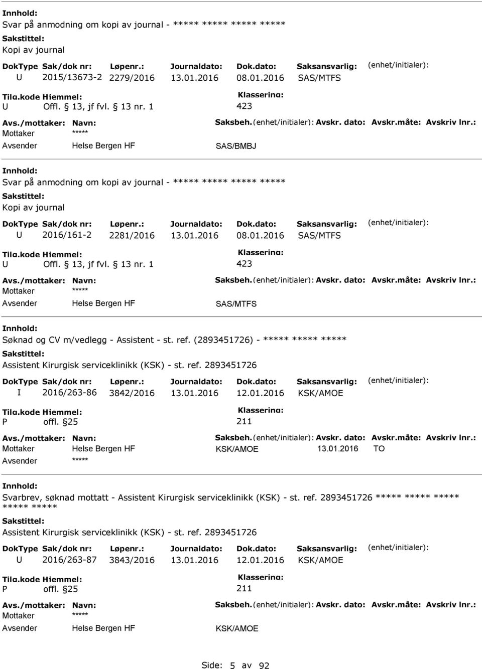 måte: Avskriv lnr.: SAS/MTFS Søknad og CV m/vedlegg - Assistent - st. ref. (2893451726) - ***** ***** ***** Assistent Kirurgisk serviceklinikk (KSK) - st. ref. 2893451726 2016/263-86 3842/2016 12.01.2016 Avs.