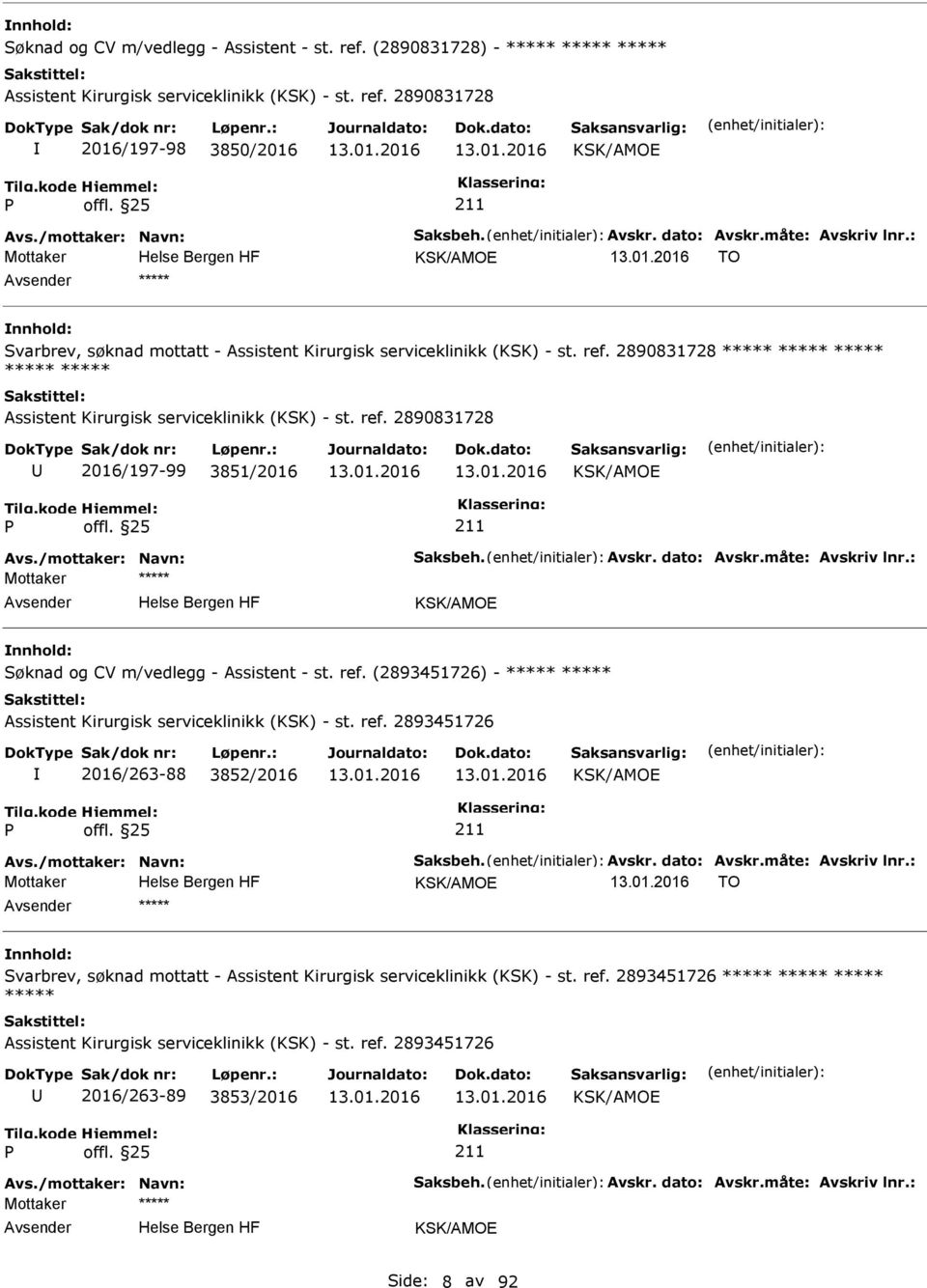 2890831728 ***** ***** ***** ***** ***** Assistent Kirurgisk serviceklinikk (KSK) - st. ref. 2890831728 2016/197-99 3851/2016 Avs./mottaker: Navn: Saksbeh. Avskr. dato: Avskr.måte: Avskriv lnr.