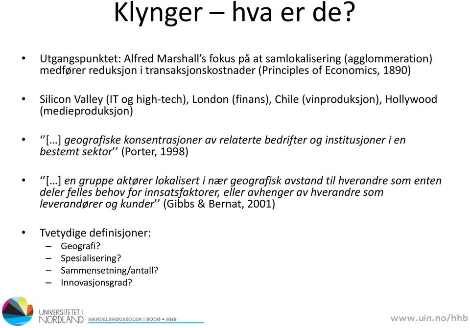 Valley (IT og high-tech), London (finans), Chile (vinproduksjon), Hollywood (medieproduksjon) [ ] geografiske konsentrasjoner av relaterte bedrifter og institusjoner i