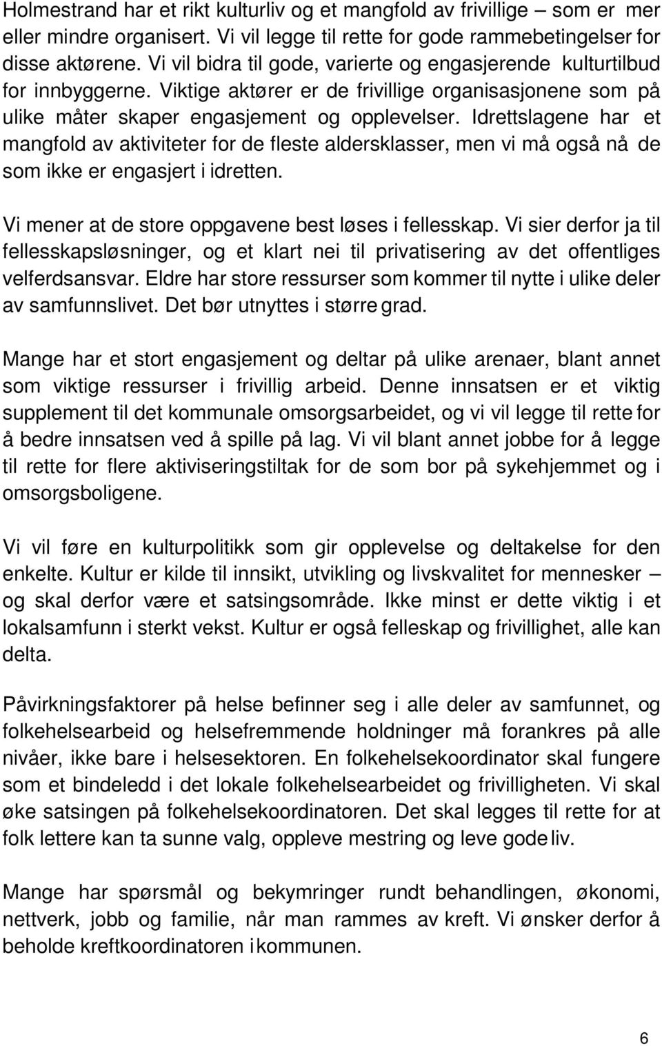 Idrettslagene har et mangfold av aktiviteter for de fleste aldersklasser, men vi må også nå de som ikke er engasjert i idretten. Vi mener at de store oppgavene best løses i fellesskap.