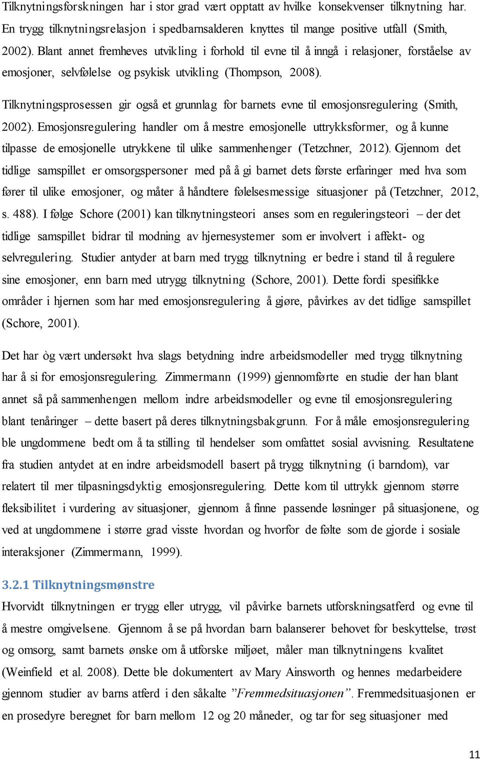 Tilknytningsprosessen gir også et grunnlag for barnets evne til emosjonsregulering (Smith, 2002).