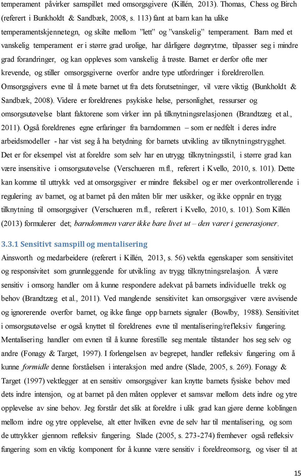 Barn med et vanskelig temperament er i større grad urolige, har dårligere døgnrytme, tilpasser seg i mindre grad forandringer, og kan oppleves som vanskelig å trøste.