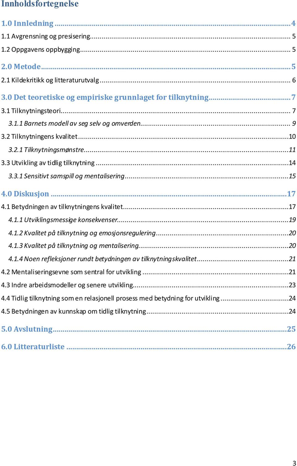 ..11 3.3 Utvikling av tidlig tilknytning...14 3.3.1 Sensitivt samspill og mentalisering...15 4.0 Diskusjon...17 4.1 Betydningen av tilknytningens kvalitet...17 4.1.1 Utviklingsmessige konsekvenser.