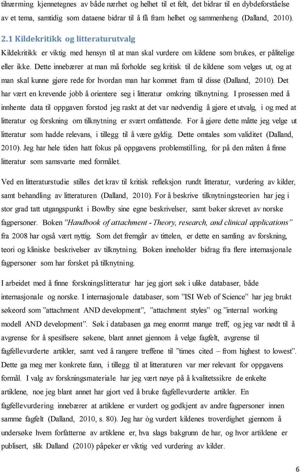 Dette innebærer at man må forholde seg kritisk til de kildene som velges ut, og at man skal kunne gjøre rede for hvordan man har kommet fram til disse (Dalland, 2010).