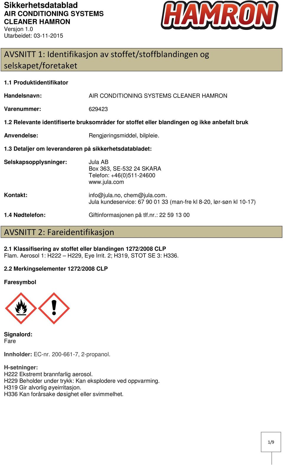 3 Detaljer om leverandøren på sikkerhetsdatabladet: Selskapsopplysninger: Kontakt: Jula AB Box 363, SE532 24 SKARA Telefon: +46(0)51124600 www.jula.com 