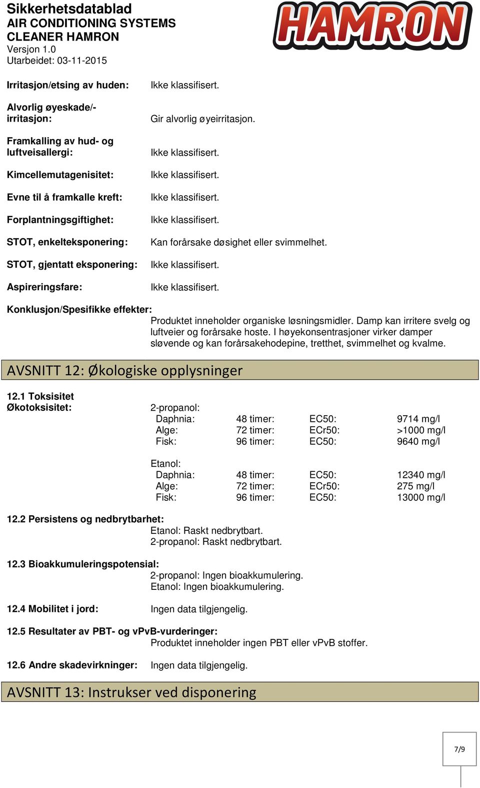 Konklusjon/Spesifikke effekter: Produktet inneholder organiske løsningsmidler. Damp kan irritere svelg og luftveier og forårsake hoste.