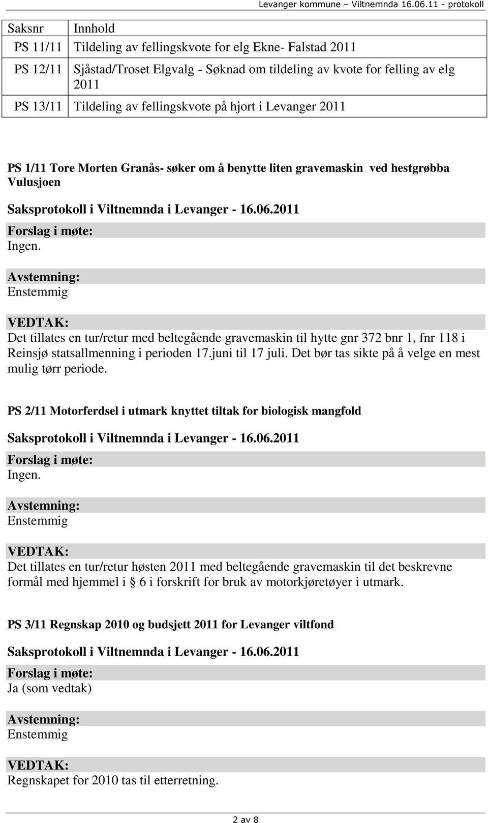 å benytte liten gravemaskin ved hestgrøbba Vulusjoen Det tillates en tur/retur med beltegående gravemaskin til hytte gnr 372 bnr 1, fnr 118 i Reinsjø statsallmenning i perioden 17.juni til 17 juli.