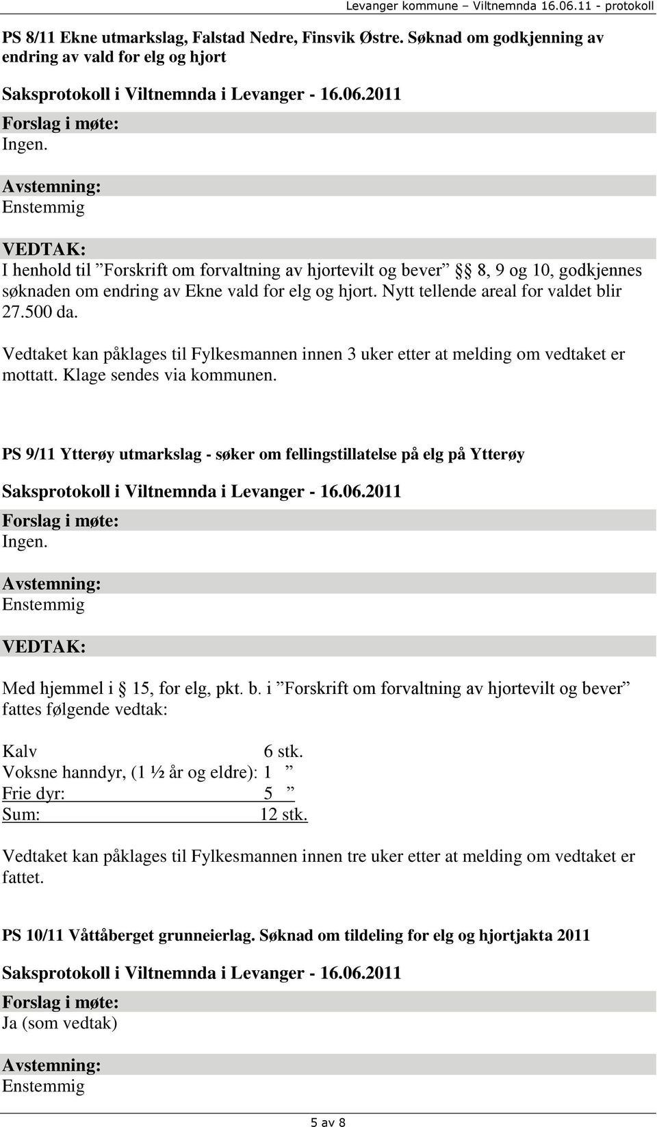 Nytt tellende areal for valdet blir 27.500 da. mottatt. Klage sendes via kommunen. PS 9/11 Ytterøy utmarkslag - søker om fellingstillatelse på elg på Ytterøy Med hjemmel i 15, for elg, pkt. b. i Forskrift om forvaltning av hjortevilt og bever fattes følgende vedtak: Kalv 6 stk.