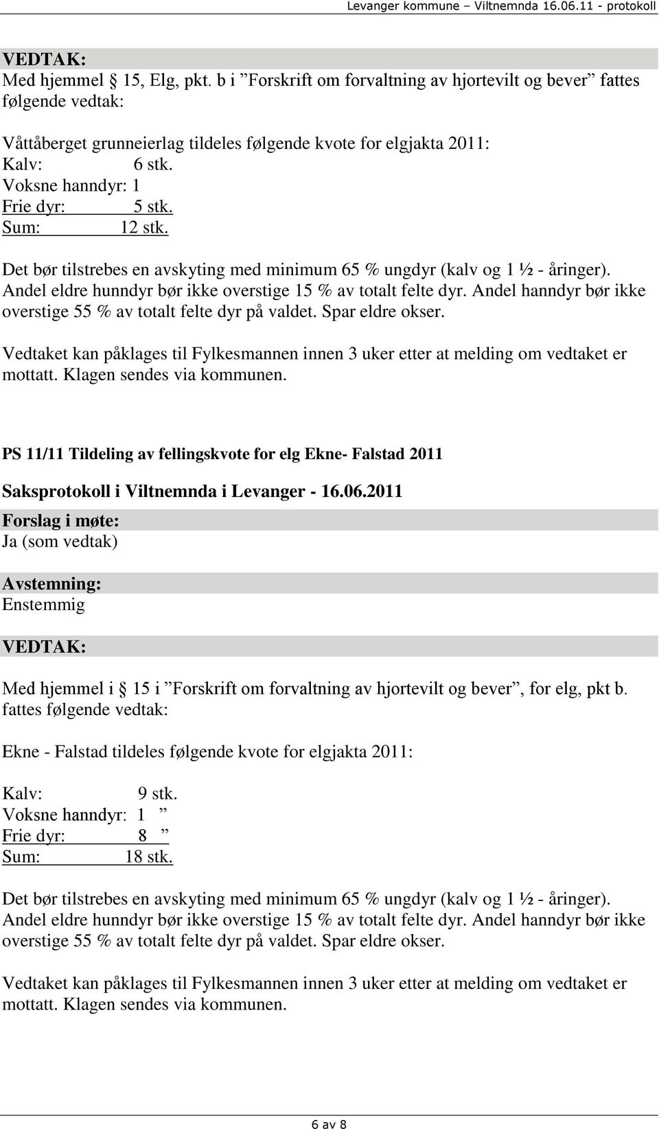 Andel hanndyr bør ikke overstige 55 % av totalt felte dyr på valdet. Spar eldre okser. mottatt. Klagen sendes via kommunen.