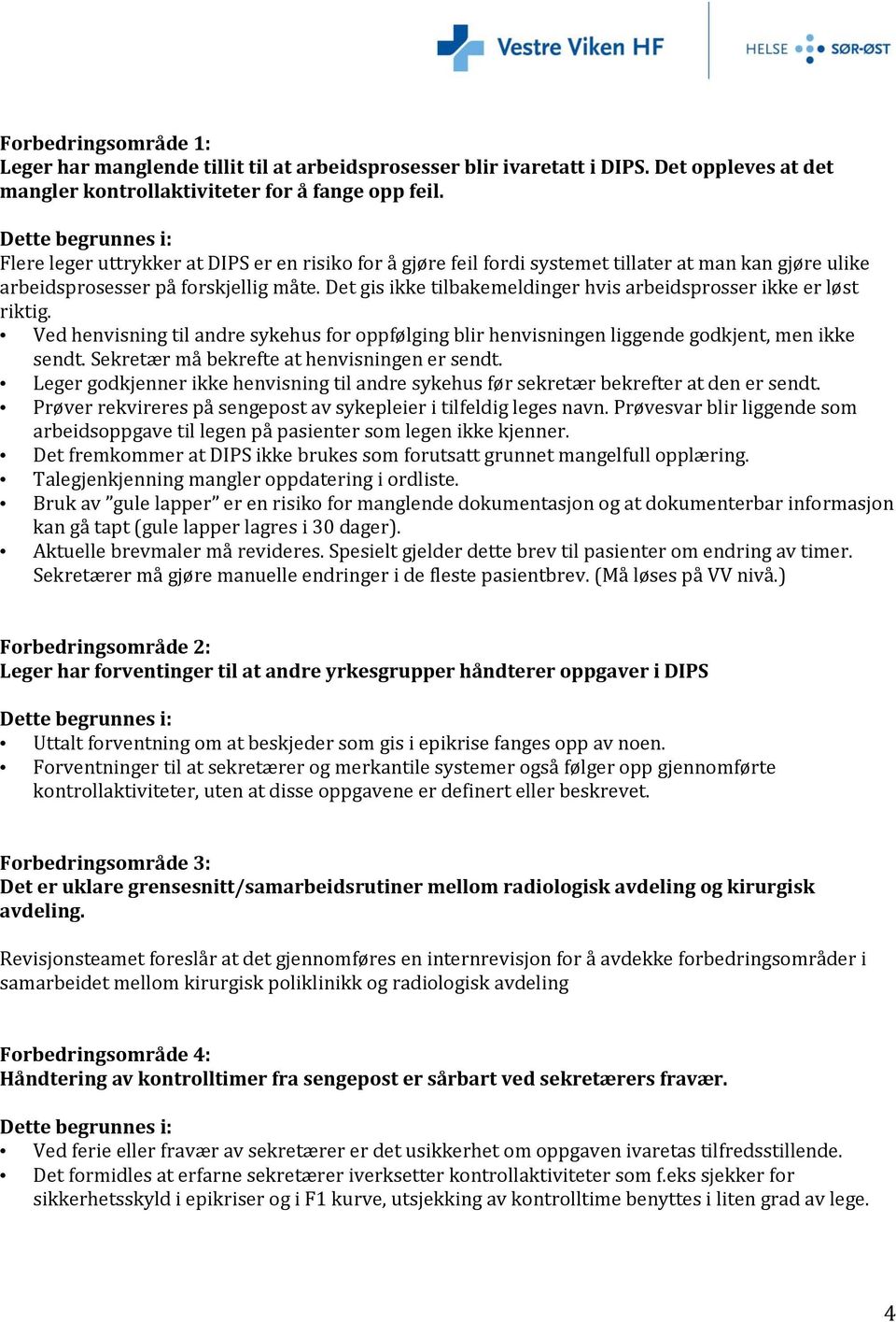 Det gis ikke tilbakemeldinger hvis arbeidsprosser ikke er løst riktig. Ved henvisning til andre sykehus for oppfølging blir henvisningen liggende godkjent, men ikke sendt.