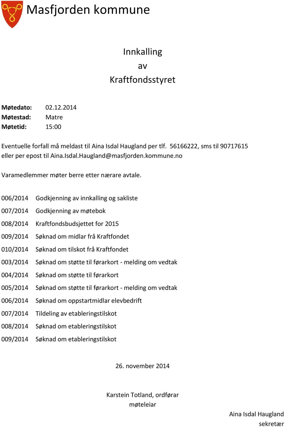 006/2014 Godkjenning av innkalling og sakliste 007/2014 Godkjenning av møtebok 008/2014 Kraftfondsbudsjettet for 2015 009/2014 Søknad om midlar frå Kraftfondet 010/2014 Søknad om tilskot frå