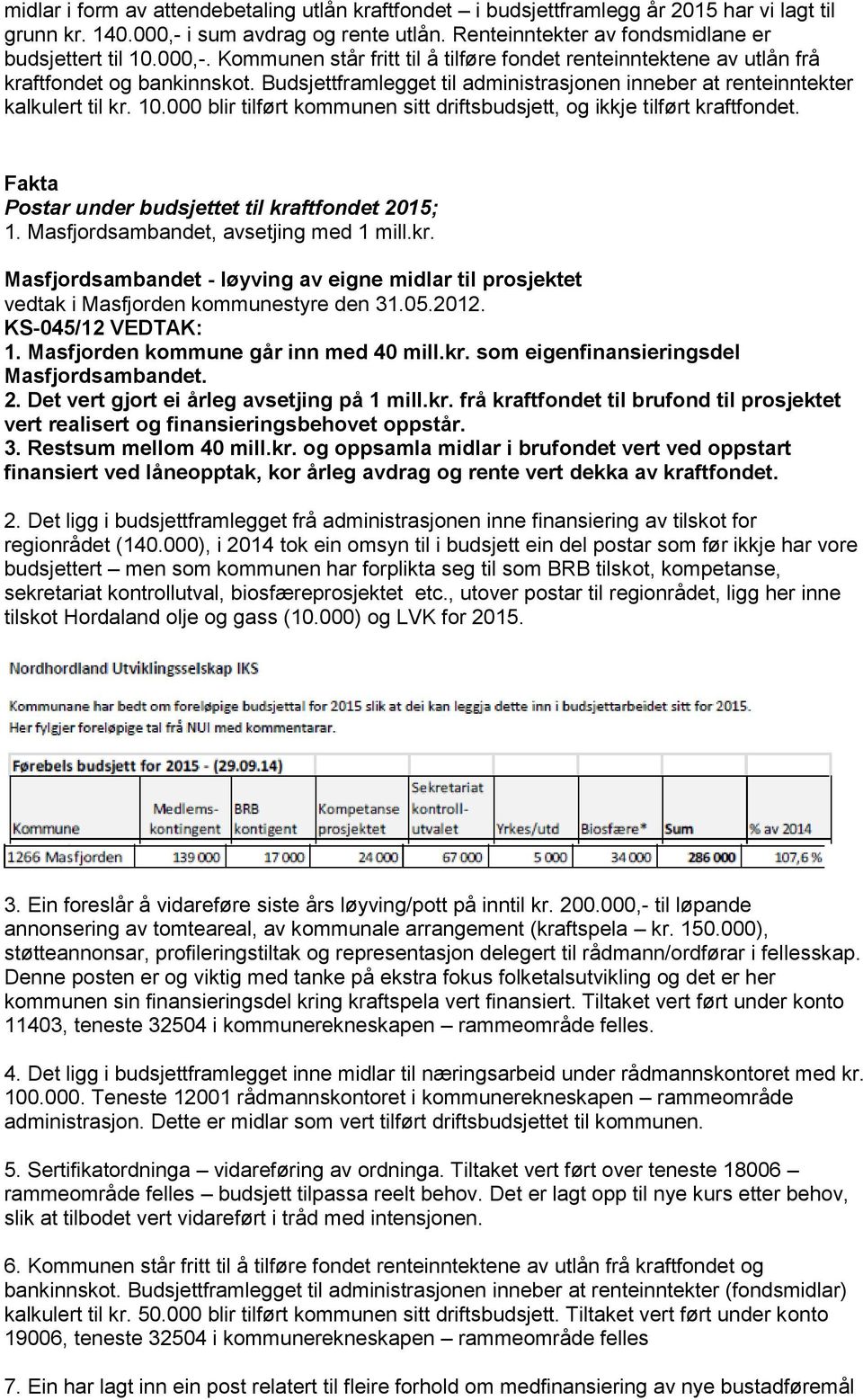 000 blir tilført kommunen sitt driftsbudsjett, og ikkje tilført kraftfondet. Fakta Postar under budsjettet til kraftfondet 2015; 1. Masfjordsambandet, avsetjing med 1 mill.kr. Masfjordsambandet - løyving av eigne midlar til prosjektet vedtak i Masfjorden kommunestyre den 31.