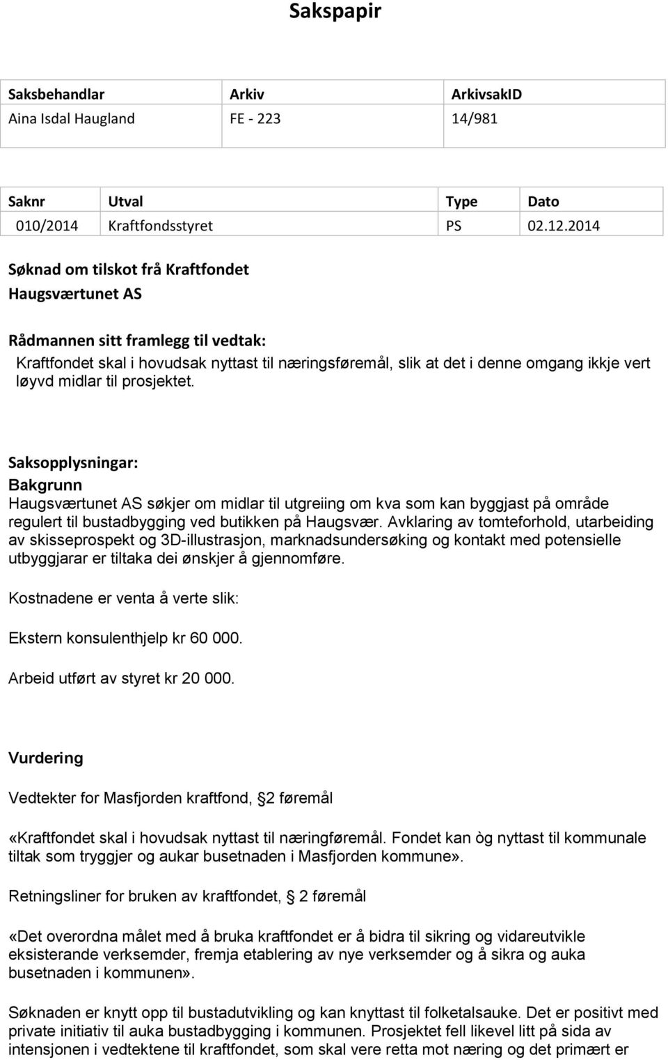 Bakgrunn Haugsværtunet AS søkjer om midlar til utgreiing om kva som kan byggjast på område regulert til bustadbygging ved butikken på Haugsvær.