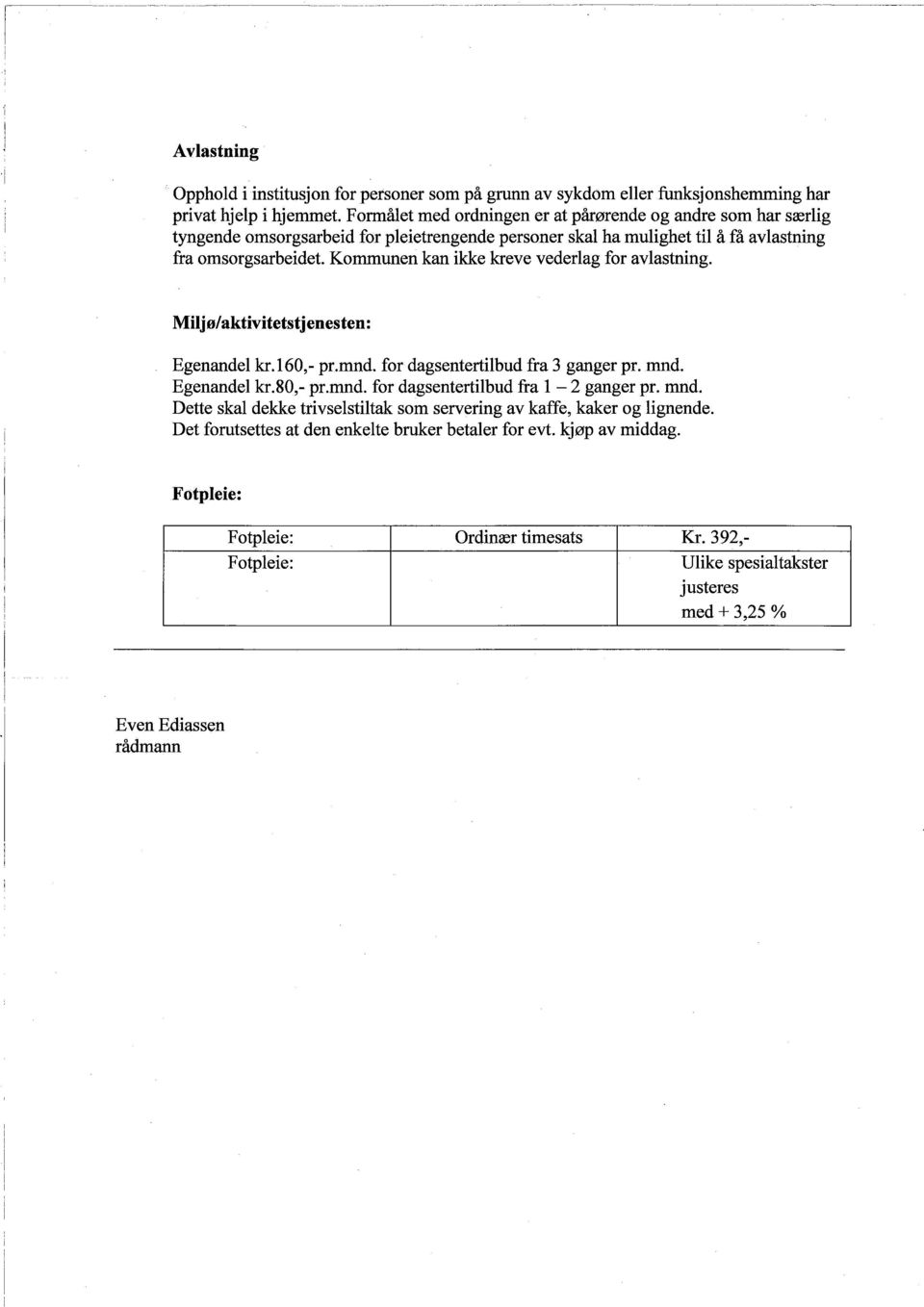 Kommunen kan ikke kreve vederlag for avlastning. Miljø/aktivitetstjenesten: Egenandel kr.160,- pr.mnd. for dagsentertilbud fra 3 ganger pr. mnd. Egenandel kr.80,- pr.mnd. for dagsentertilbud fra L - 2 ganger pr.