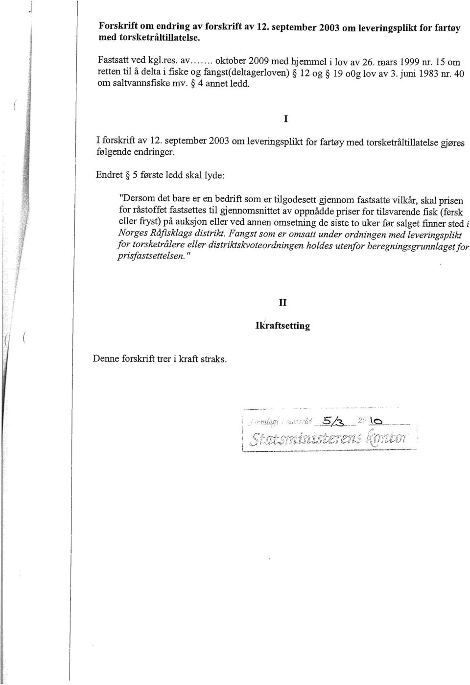 I I forthft av 12 september 2003 om levenngsphkt for fartøy med torsketraltllatelse øres følgende endrnger.