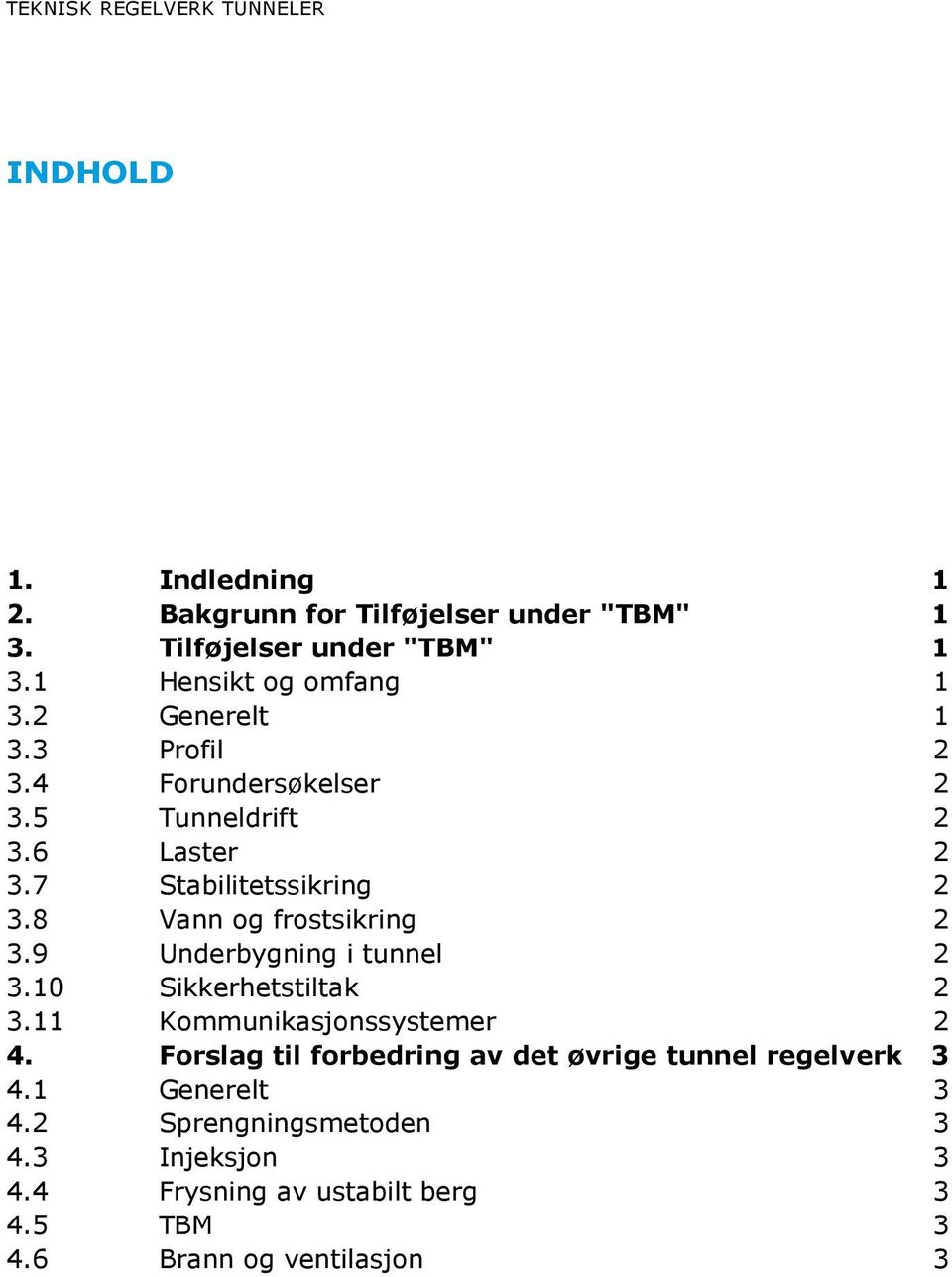 8 Vann og frostsikring 2 3.9 Underbygning i tunnel 2 3.10 Sikkerhetstiltak 2 3.11 Kommunikasjonssystemer 2 4.