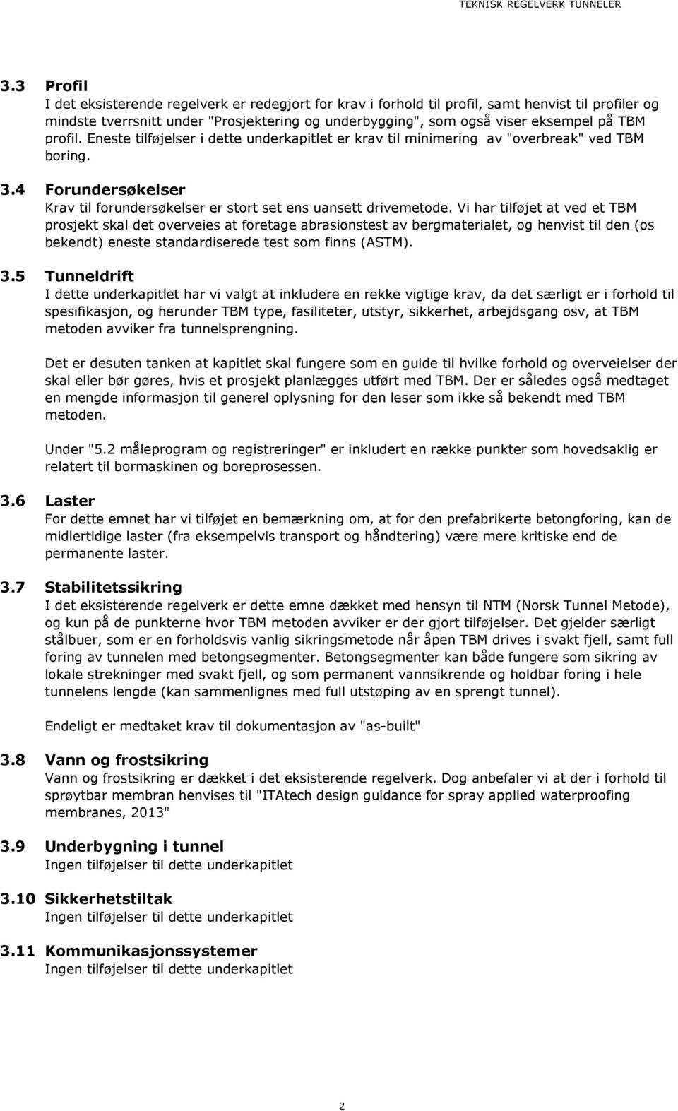 Vi har tilføjet at ved et TBM prosjekt skal det overveies at foretage abrasionstest av bergmaterialet, og henvist til den (os bekendt) eneste standardiserede test som finns (ASTM). 3.