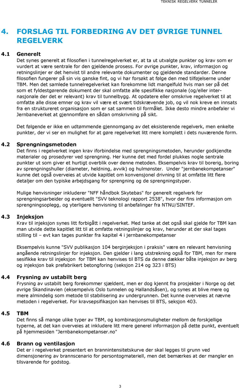 For øvrige punkter, krav, informasjon og retningslinjer er det henvist til andre relevante dokumenter og gjeldende standarder.