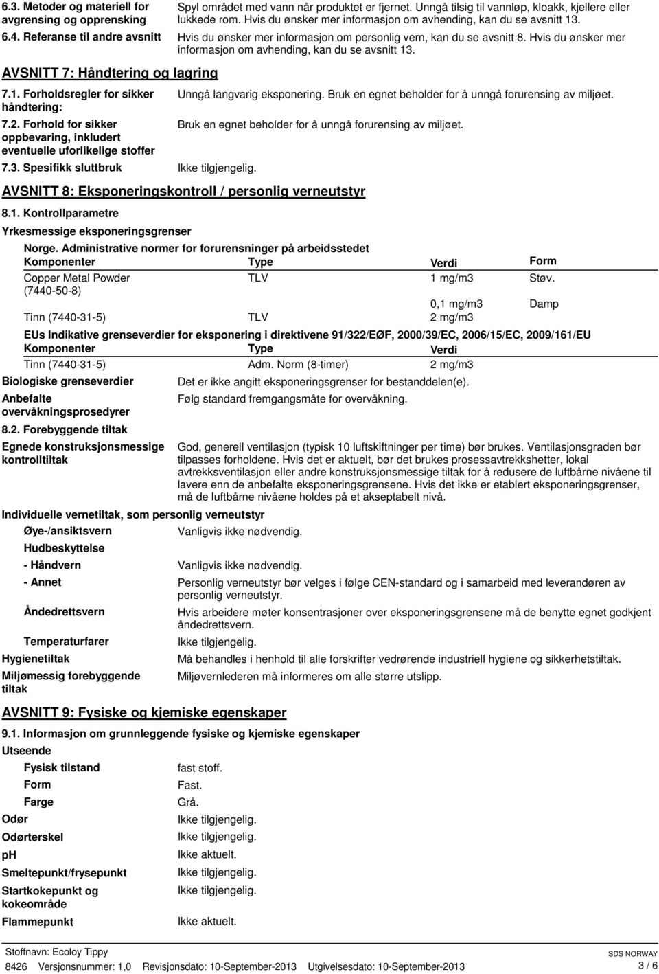 Hvis du ønsker mer informasjon om avhending, kan du se avsnitt 13. AVSNITT 7: Håndtering og lagring 7.1. Forholdsregler for sikker håndtering: 7.2.