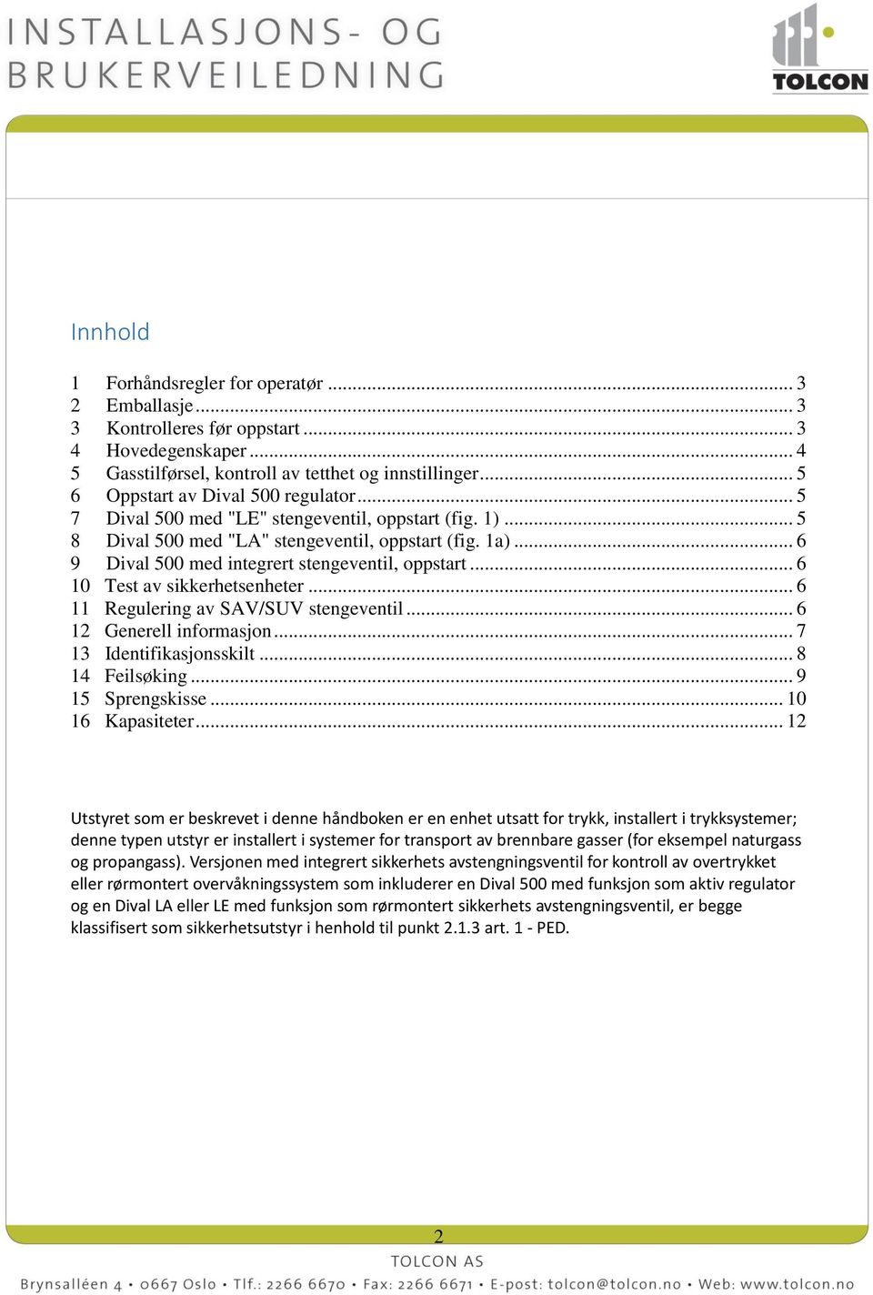 .. 6 9 Dival 500 med integrert stengeventil, oppstart... 6 10 Test av sikkerhetsenheter... 6 11 Regulering av SAV/SUV stengeventil... 6 12 Generell informasjon... 7 13 Identifikasjonsskilt.