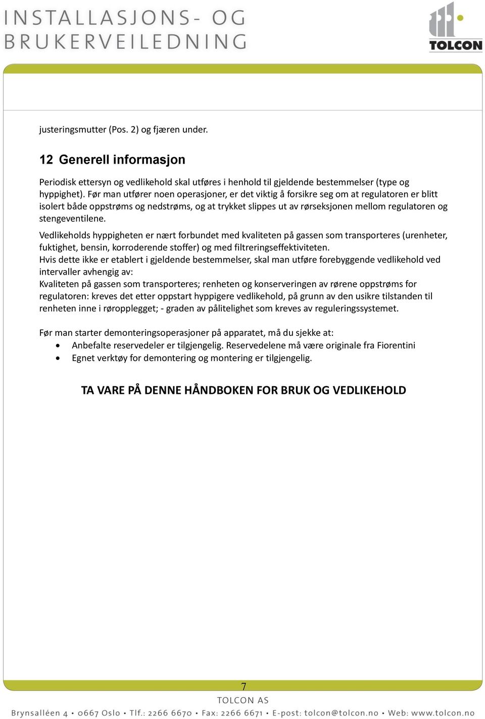 stengeventilene. Vedlikeholds hyppigheten er nært forbundet med kvaliteten på gassen som transporteres (urenheter, fuktighet, bensin, korroderende stoffer) og med filtreringseffektiviteten.