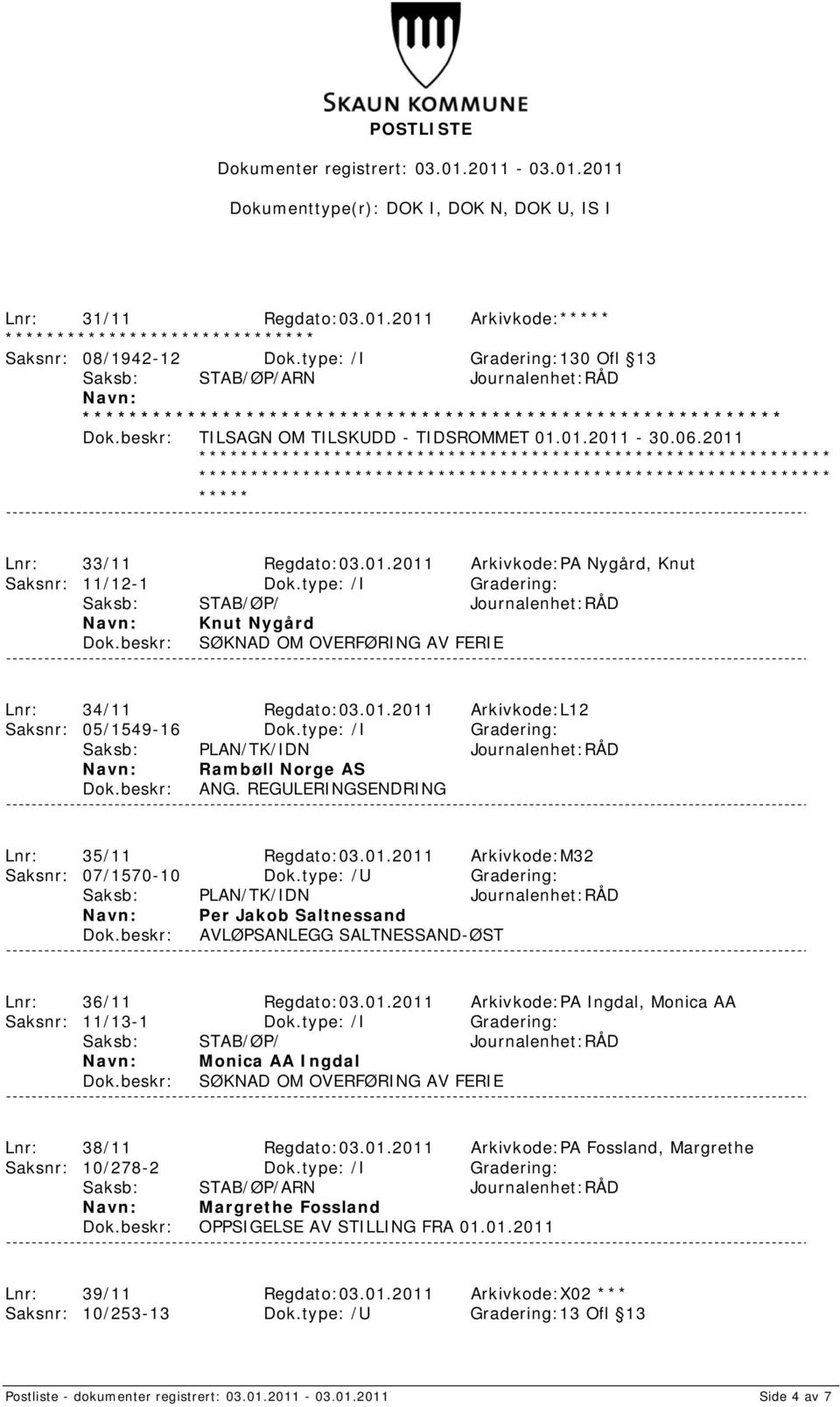 type: /I Gradering: Saksb: STAB/ØP/ Journalenhet:RÅD Knut Nygård SØKNAD OM OVERFØRING AV FERIE Lnr: 34/11 Regdato:03.01.2011 Arkivkode:L12 Saksnr: 05/1549-16 Dok.