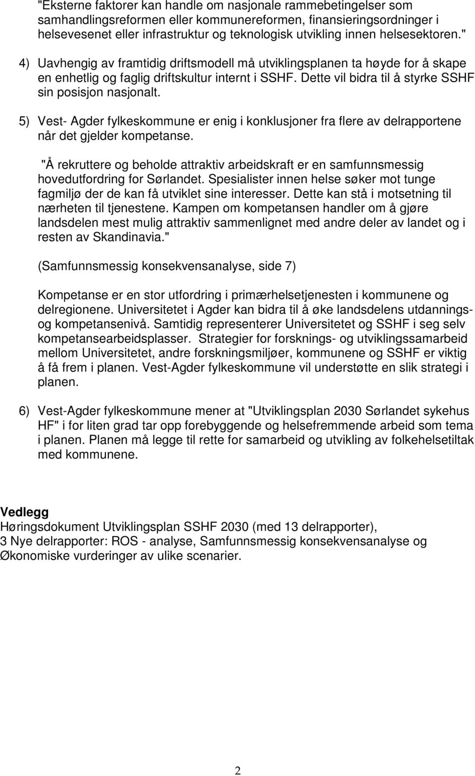 Dette vil bidra til å styrke SSHF sin posisjon nasjonalt. 5) Vest- Agder fylkeskommune er enig i konklusjoner fra flere av delrapportene når det gjelder kompetanse.