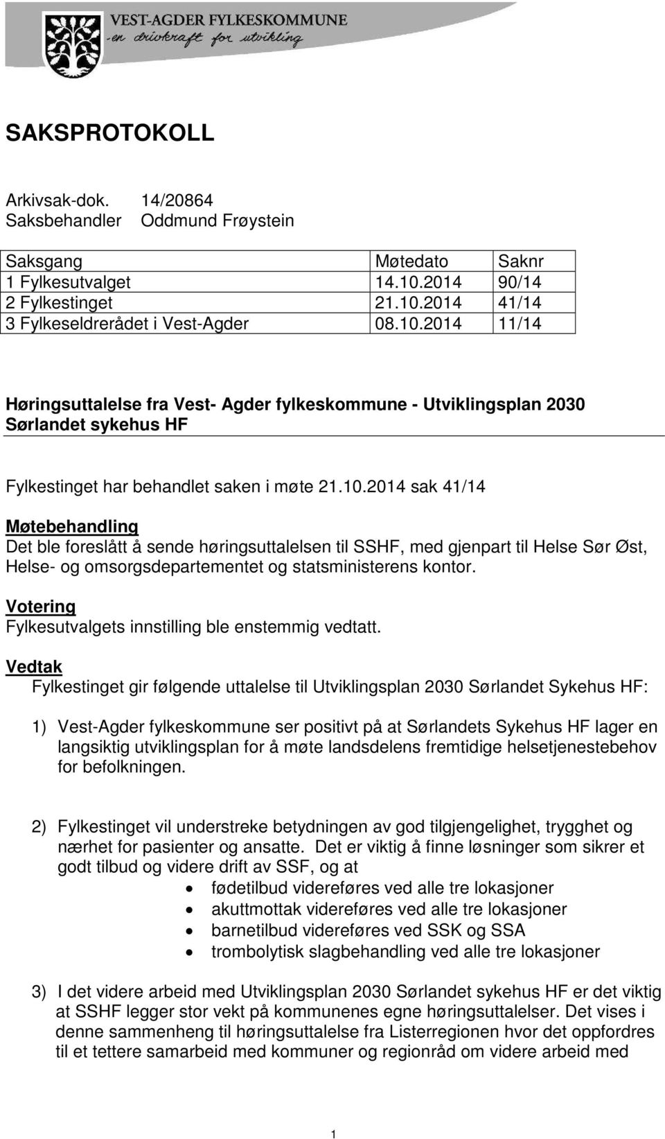 10.2014 sak 41/14 Møtebehandling Det ble foreslått å sende høringsuttalelsen til SSHF, med gjenpart til Helse Sør Øst, Helse- og omsorgsdepartementet og statsministerens kontor.