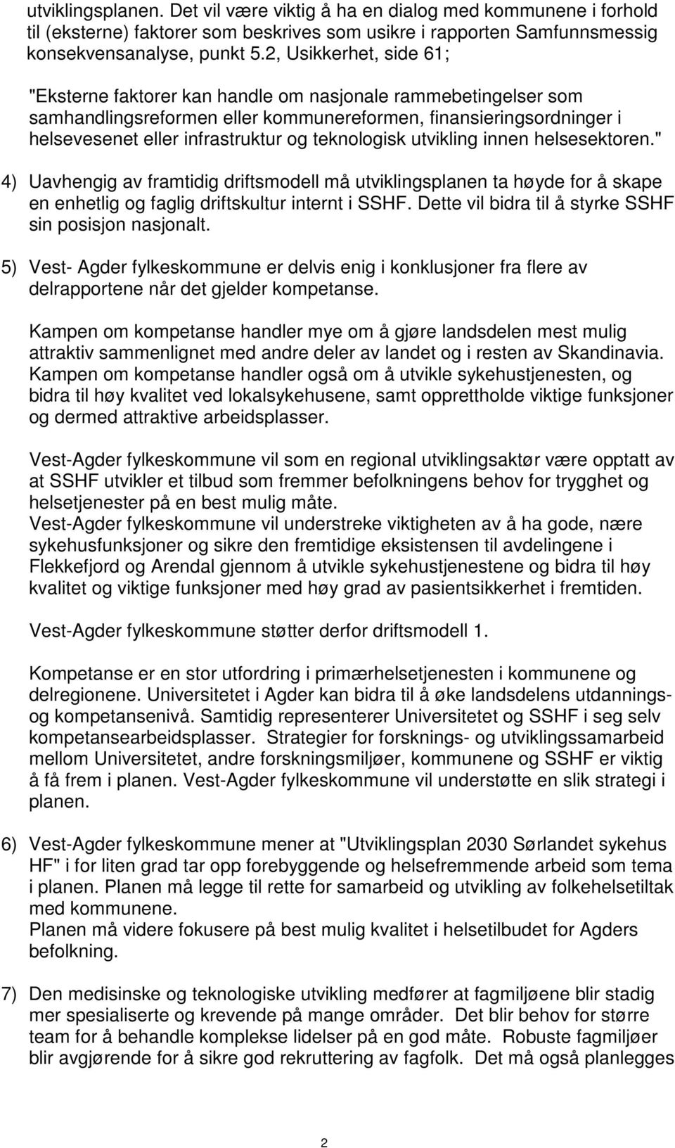 teknologisk utvikling innen helsesektoren." 4) Uavhengig av framtidig driftsmodell må utviklingsplanen ta høyde for å skape en enhetlig og faglig driftskultur internt i SSHF.