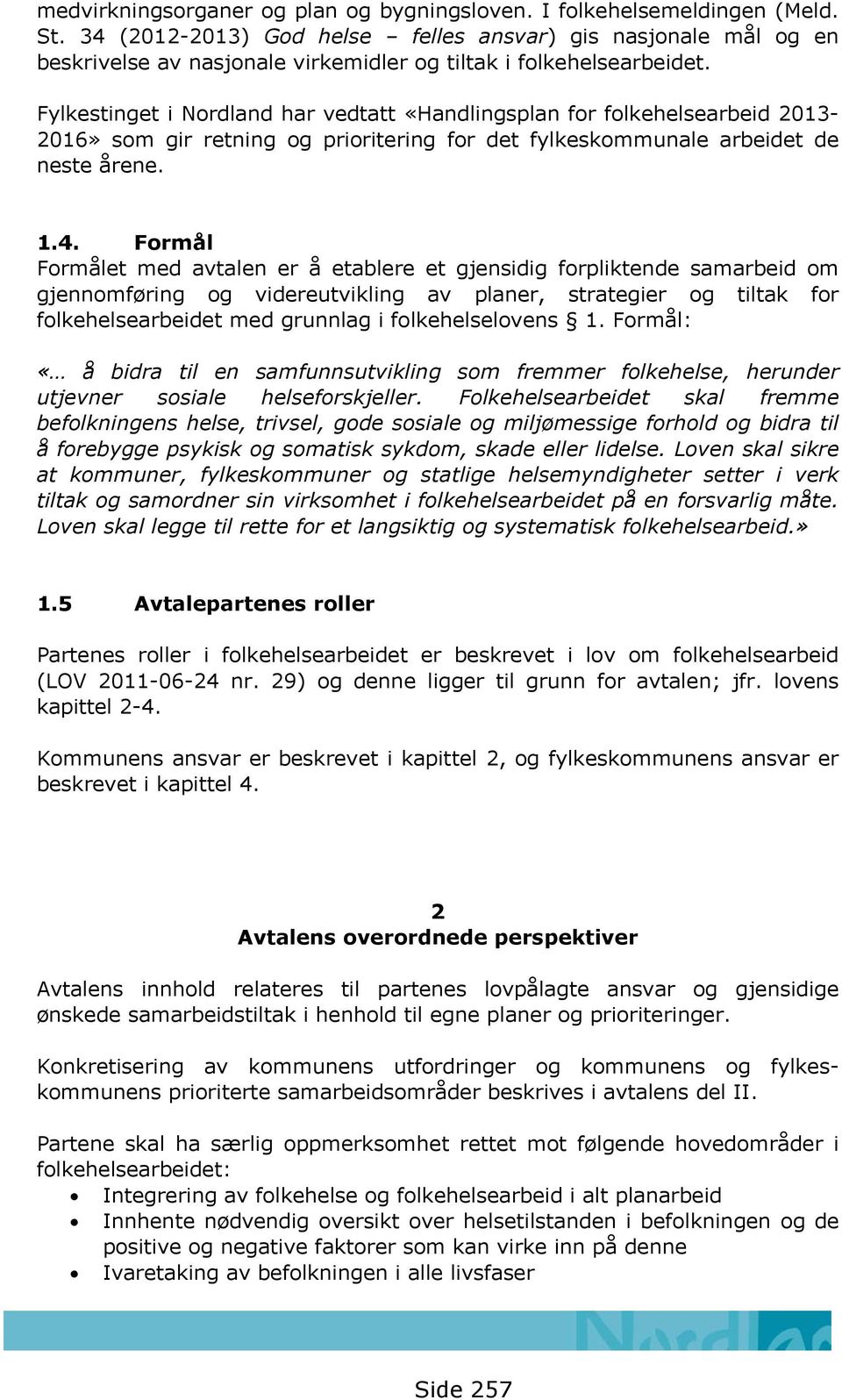 Fylkestinget i Nordland har vedtatt «Handlingsplan for folkehelsearbeid 2013-2016» som gir retning og prioritering for det fylkeskommunale arbeidet de neste årene. 1.4.