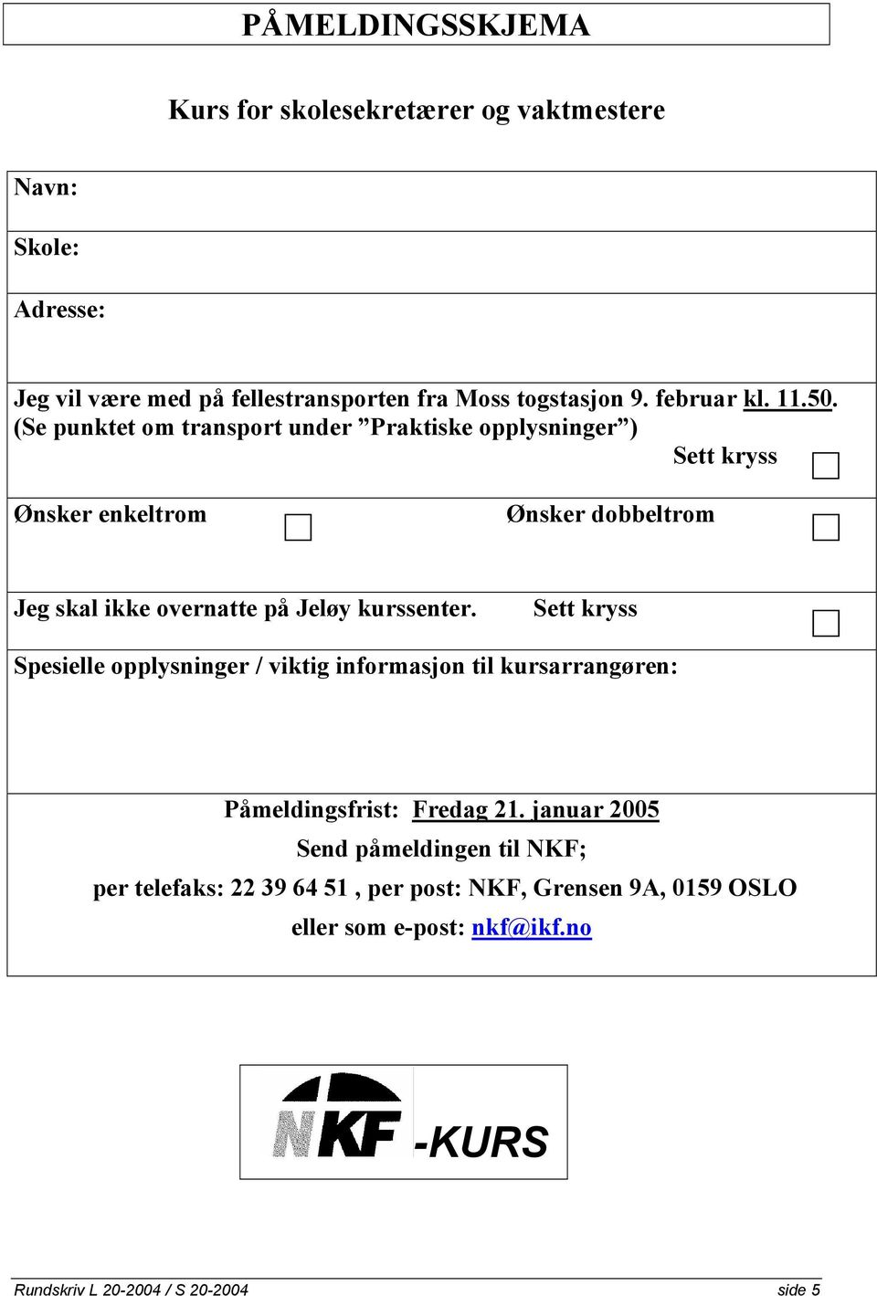 (Se punktet om transport under Praktiske opplysninger ) Sett kryss Ønsker enkeltrom Ønsker dobbeltrom Jeg skal ikke overnatte på Jeløy kurssenter.