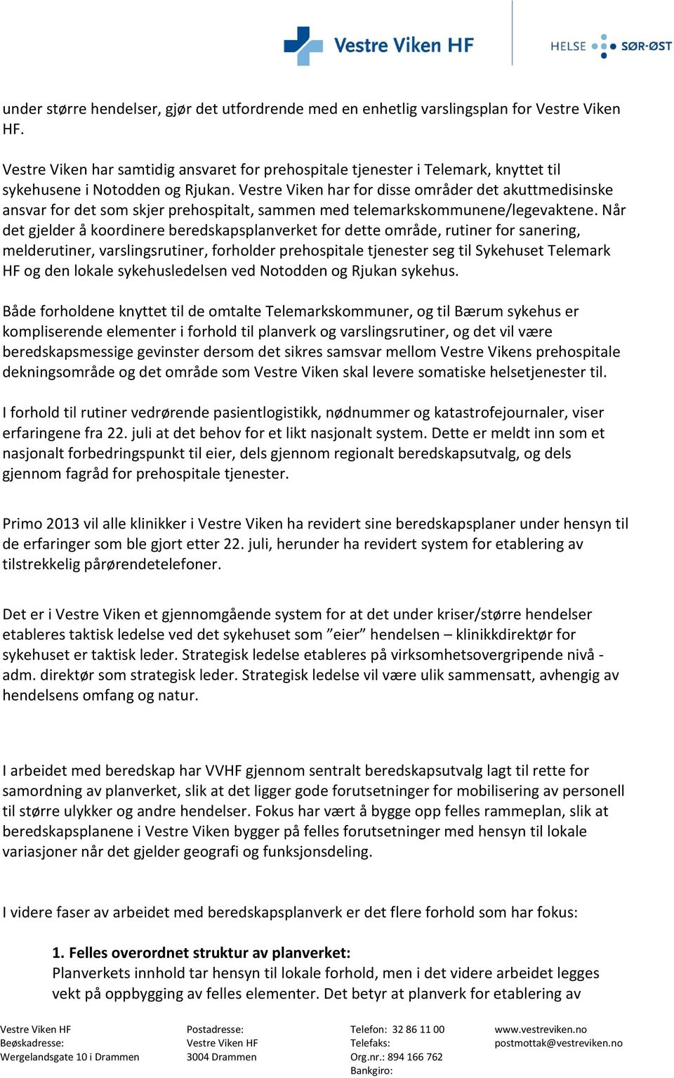 Vestre Viken har for disse områder det akuttmedisinske ansvar for det som skjer prehospitalt, sammen med telemarkskommunene/legevaktene.