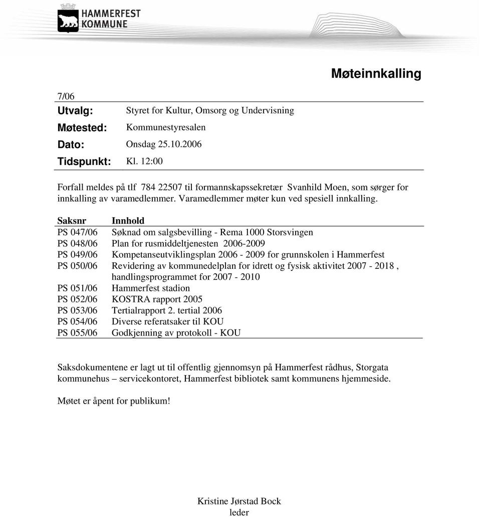 Saksnr Innhold PS 047/06 Søknad om salgsbevilling - Rema 1000 Storsvingen PS 048/06 Plan for rusmiddeltjenesten 2006-2009 PS 049/06 Kompetanseutviklingsplan 2006-2009 for grunnskolen i Hammerfest PS