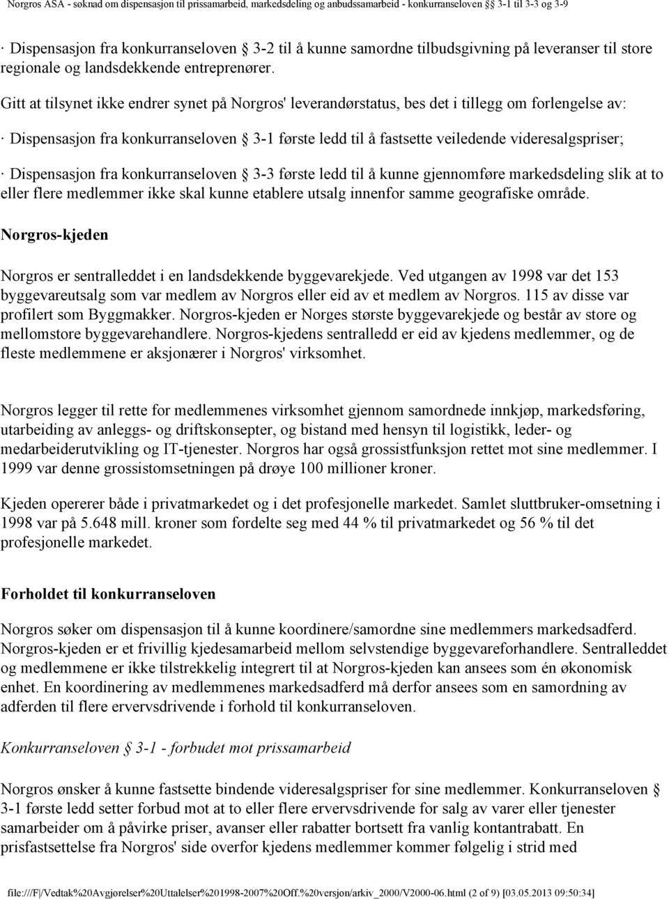 Dispensasjon fra konkurranseloven 3-3 første ledd til å kunne gjennomføre markedsdeling slik at to eller flere medlemmer ikke skal kunne etablere utsalg innenfor samme geografiske område.