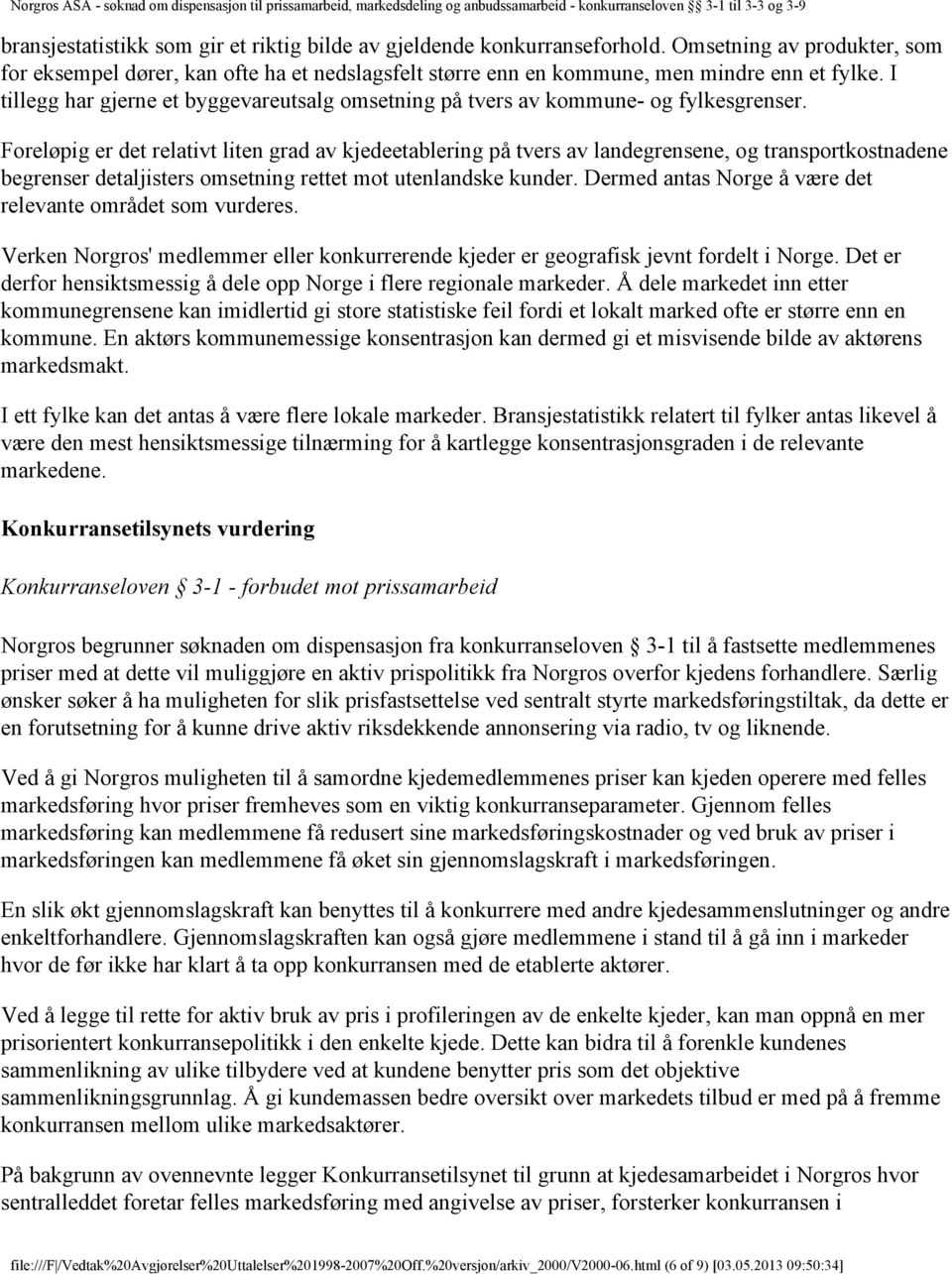 Foreløpig er det relativt liten grad av kjedeetablering på tvers av landegrensene, og transportkostnadene begrenser detaljisters omsetning rettet mot utenlandske kunder.