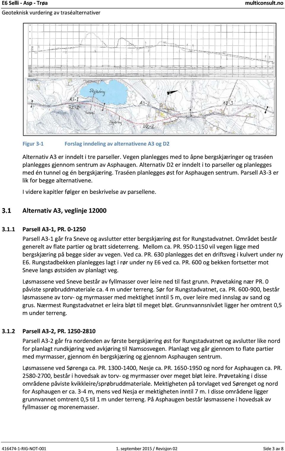 Traséen planlegges øst for Asphaugen sentrum. Parsell A3-3 er lik for begge alternativene. I videre kapitler følger en beskrivelse av parsellene. Alternativ A3, veglinje 12000 3.1.1 Parsell A3-1, PR.