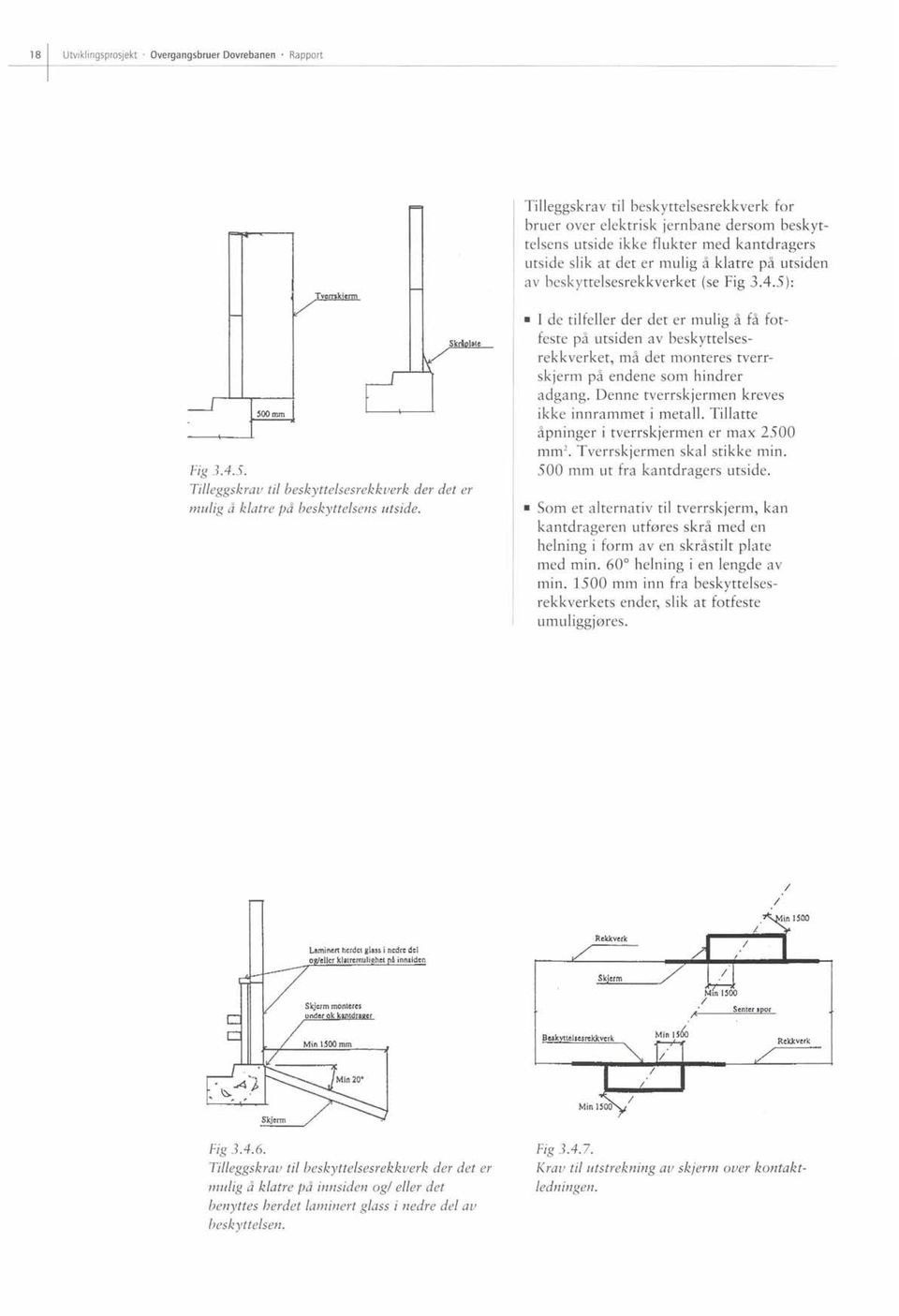 beskyttelsesrekkverket (se Fig 3.4.5): I de tilfeller der det er mulig å få fotfeste på utsiden av beskyttelsesrekkverket, må det monteres tverrskjerm på endene som hindrer adgang.