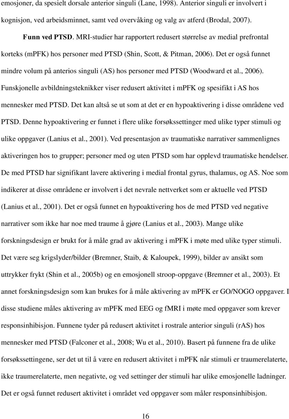 Det er også funnet mindre volum på anterios singuli (AS) hos personer med PTSD (Woodward et al., 2006).
