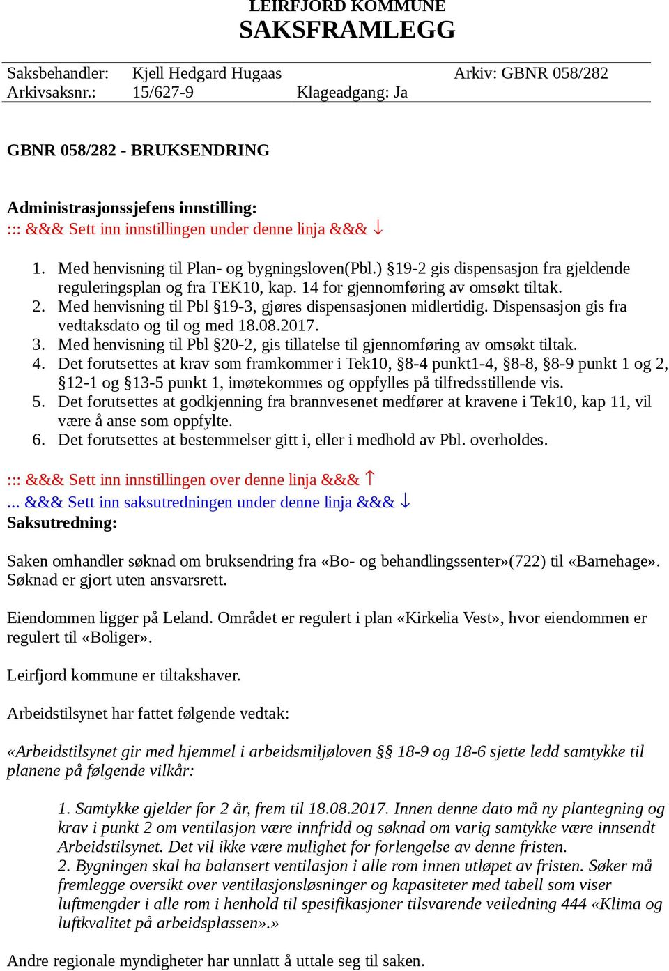 ) 19-2 gis dispensasjon fra gjeldende reguleringsplan og fra TEK10, kap. 14 for gjennomføring av omsøkt tiltak. 2. Med henvisning til Pbl 19-3, gjøres dispensasjonen midlertidig.