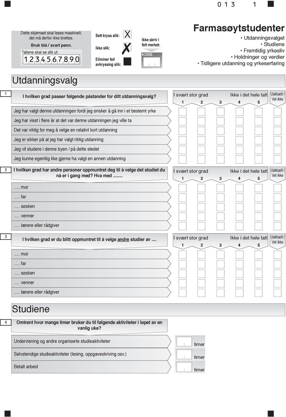 Holdninger og verdier Tidligere utdanning og yrkeserfaring Utdanningsvalg 1 I hvilken grad passer følgende påstander for ditt utdanningsvalg?