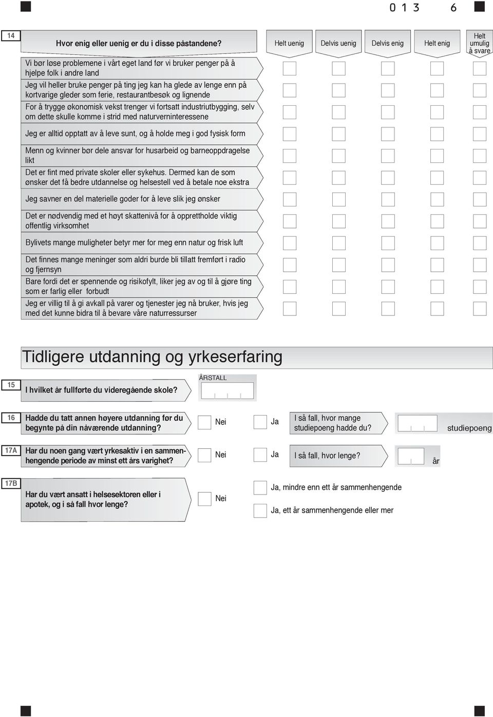 enn på kortvarige gleder som ferie, restaurantbesøk og lignende For å trygge økonomisk vekst trenger vi fortsatt industriutbygging, selv om dette skulle komme i strid med naturverninteressene Jeg er