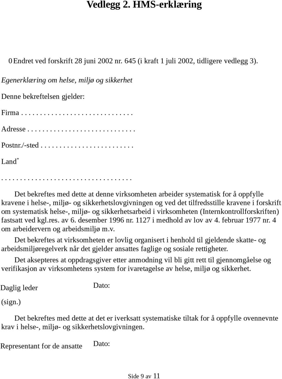 .................................. Det bekreftes med dette at denne virksomheten arbeider systematisk for å oppfylle kravene i helse-, miljø- og sikkerhetslovgivningen og ved det tilfredsstille