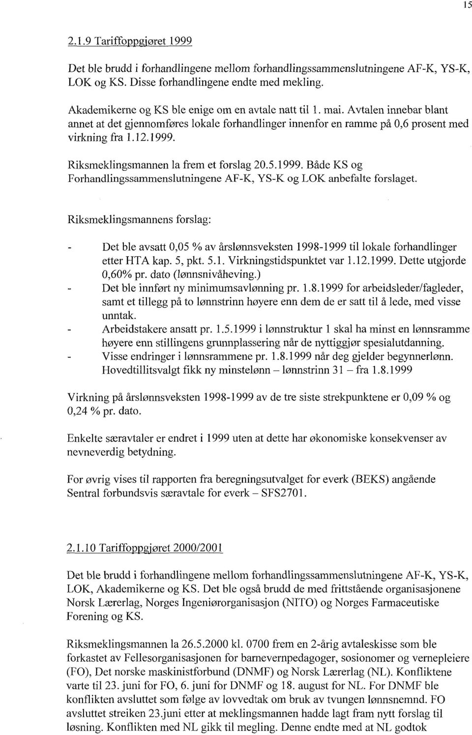 Riksmeklingsmannen la frem et forslag 20.5.1999. Både KS og Forhandlingssammenslutningene AF-K, YS-K og LOK anbefalte forslaget.