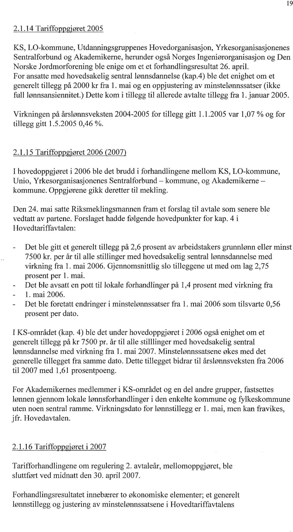 mai og en oppjustering av minstelønnssatser (ikke full lønnsansiennitet.) Dette kom i tillegg til allerede avtalte tillegg fra 1. januar 2005.