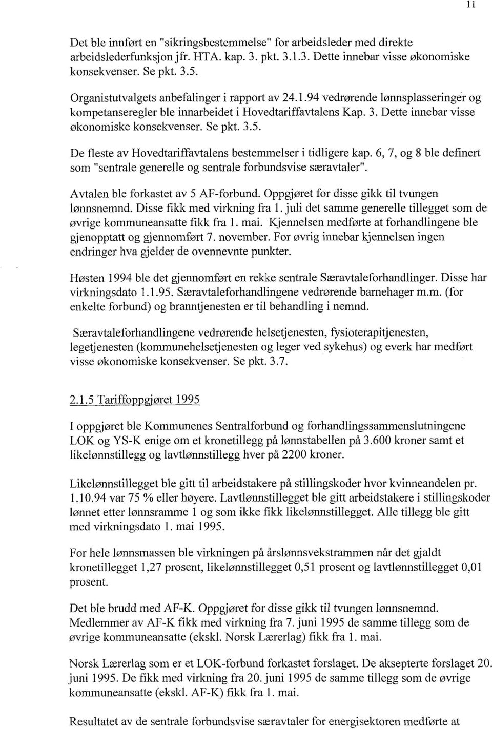 3.5. De fleste av Hovedtariffavtalens bestemmelser i tidligere kap. 6, 7, og 8 ble definert som "sentrale generelle og sentrale forbundsvise særavtaler". Avtalen ble forkastet av 5 AF- forbund.