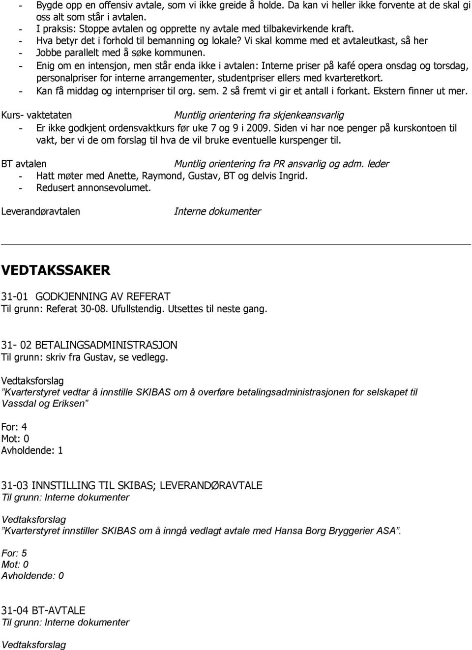 Vi skal komme med et avtaleutkast, så her - Jobbe parallelt med å søke kommunen.