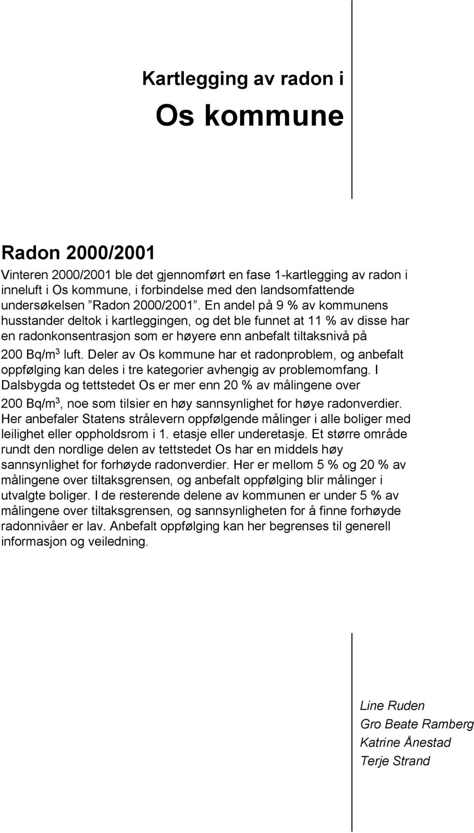 Deler av Os kommune har et radonproblem, og anbefalt oppfølging kan deles i tre kategorier avhengig av problemomfang.