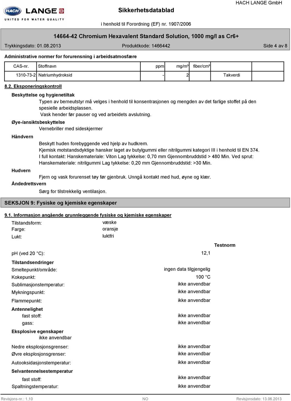 Vask hender før pauser og ved arbeidets avslutning. Øye-/ansiktsbeskyttelse Vernebriller med sideskjermer Håndvern Beskytt huden forebyggende ved hjelp av hudkrem.