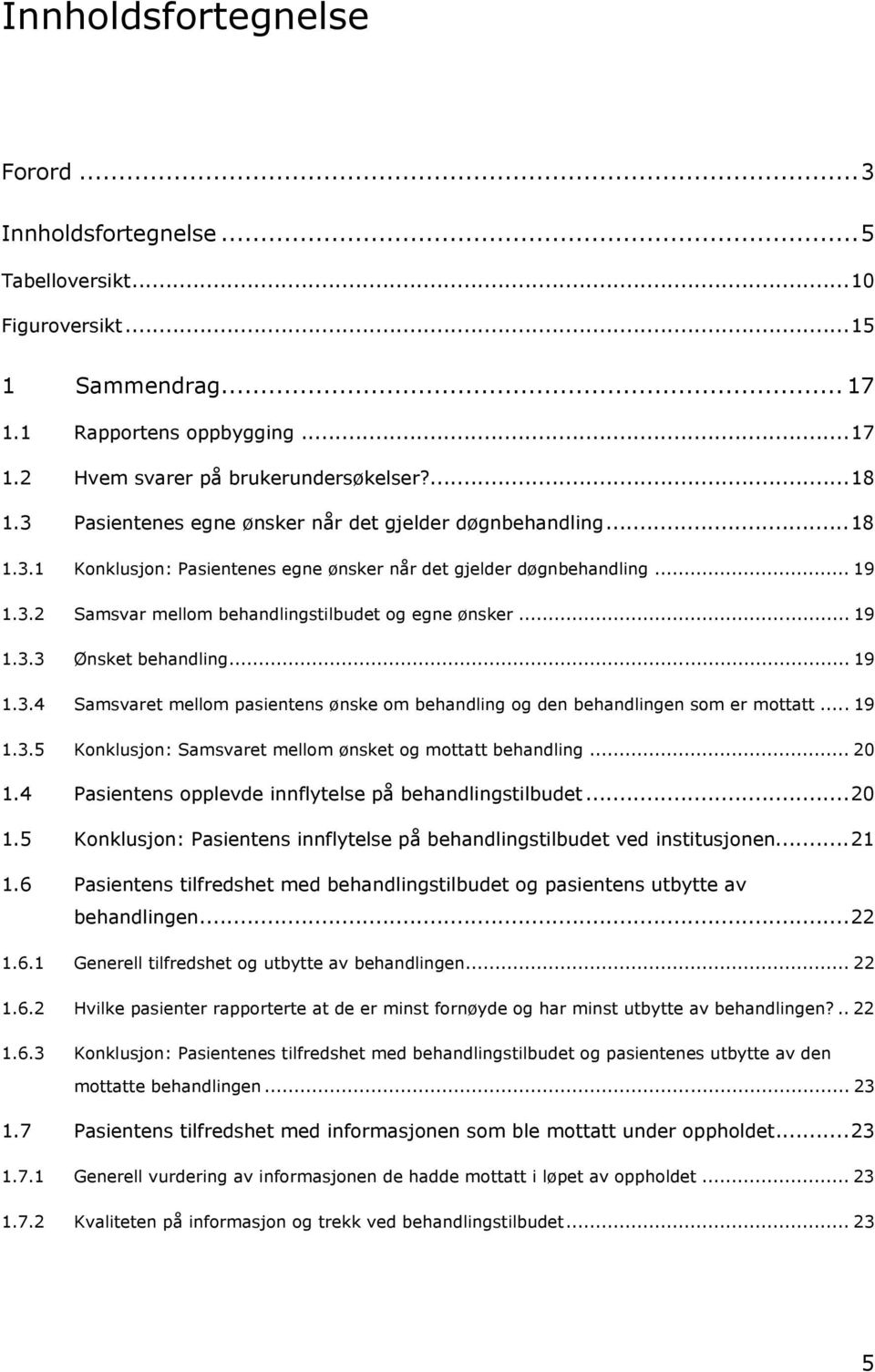 .. 19 1.3.3 Ønsket behandling... 19 1.3.4 Samsvaret mellom pasientens ønske om behandling og den behandlingen som er mottatt... 19 1.3.5 Konklusjon: Samsvaret mellom ønsket og mottatt behandling.